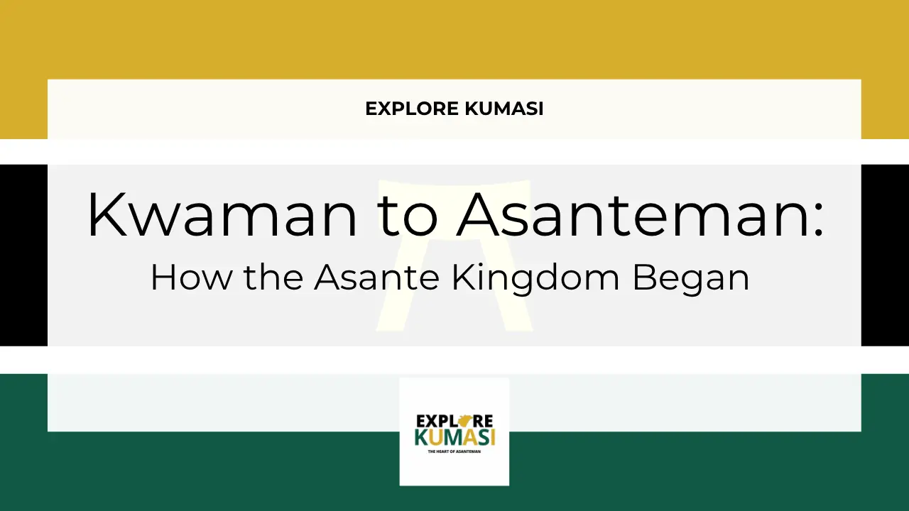 Explore Kumasi graphic banner showing the title “Kwaman to Asanteman how the asante kingdom began” with the Asanteman Ashanti flag colors and the Explore Kumasi logo.